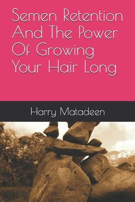 Semen Retention And The Power Of Growing Your Hair Long