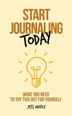 Start Journaling Today: What You Need To Try This Out For Yourself