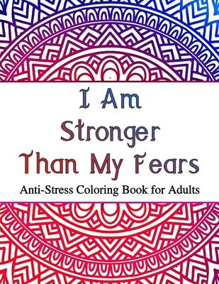 I Am Stronger Than My Fears: Anti-Stress Coloring Book for Adults