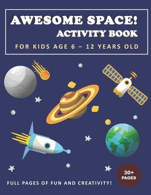 Awesome Space! Activity Book for Kids Age 6 - 12 Years Old