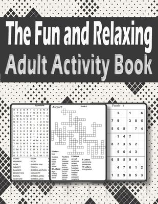 The Fun and Relaxing Adult Activity Book: Brain Activity Book For Adults Featuring kriss kross, Word Search, sudoku and more