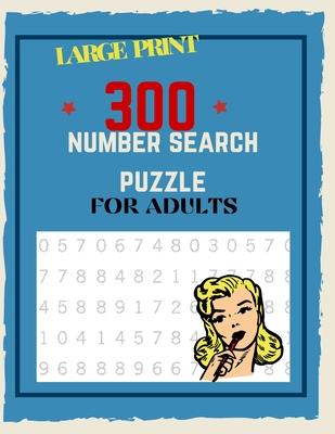 300 Number Search Puzzle For Adults: Number Search Puzzles For Seniors, Adults and Teens Large Print, Big Puzzlebook Volume 1