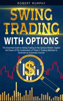 Swing Trading with Options: The Essential Guide to Swing Trading in the Options Market. Exploit the Power of the Combination of These 2 Trading Me Subscription
