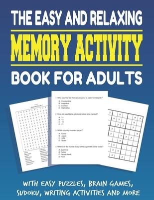 The Easy and Relaxing Memory Activity Book for Adults With Easy Puzzles, Brain Games, Sudoku, Writing Activities And More: Funny Easy and Relaxing Mem