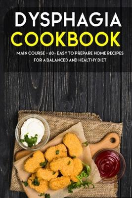 Dysphagia Cookbook: MAIN COURSE - 60+ Easy to prepare home recipes for a balanced and healthy diet