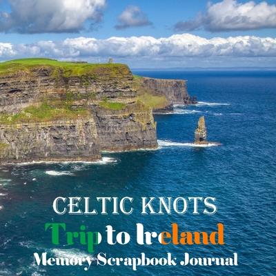 Celtic Knots Trip to Ireland Memory Scrapbook Journal: Cliffs of Moher, County Clare Vacation Diary, Travel Stubs and Journal, Trip Keepsake, Emerald