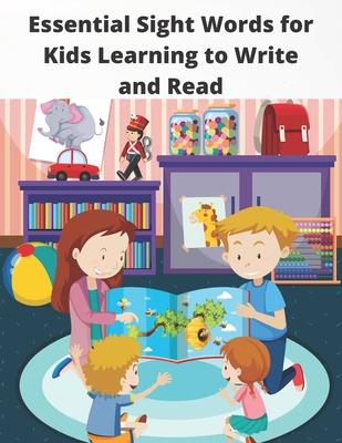 Essential Sight Words for Kids Learning to Write and Read: Learn, Trace & Practice The Most Common High Frequency Words For Kids Learning To Write & R