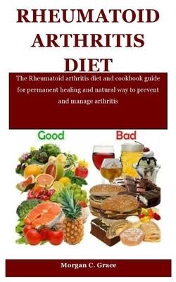 Rheumatoid Arthritis Diet: The Rheumatoid arthritis diet and cookbook guide for permanent healing and natural way to prevent and manage arthritis