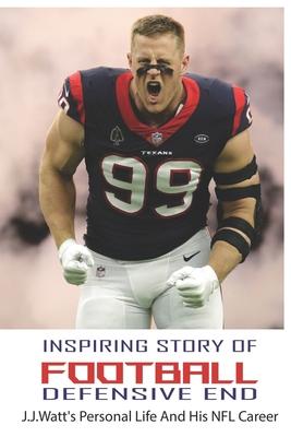 Inspiring Story Of Football Defensive End: J.J.Watt's Personal Life And His NFL Career: J.J.Watt Age