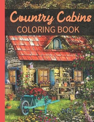 Country Cabins Coloring Book: A Coloring Book with Charming Houses, Beautiful Landscapes, Peaceful Nature Scenes, Charming Farm... Coloring Book for