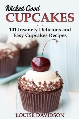 Wicked Good Cupcakes: Insanely Delicious and Easy Cupcake Recipes