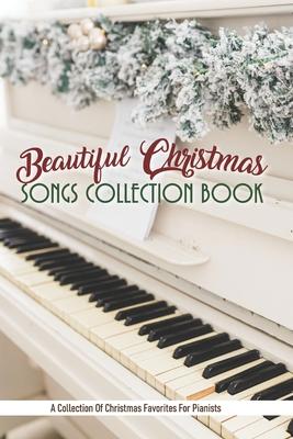 Beautiful Christmas Songs Collection Book: A Collection Of Christmas Favorites For Pianists: Piano Book