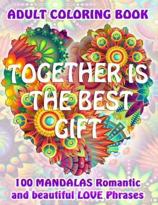 TOGETHER IS THE BEST GIFT. 100 MANDALAS Romantic and beautiful Love Phrases. ADULT COLORING BOOK.: Original mandala book to color, relax and express L