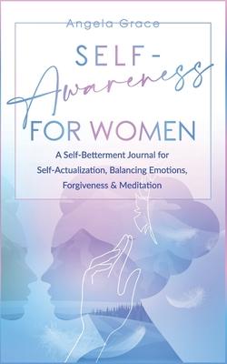 Self Awareness for Women: A Self Betterment Journal for Self Actualization, Balancing Emotions, Forgiveness & Meditation