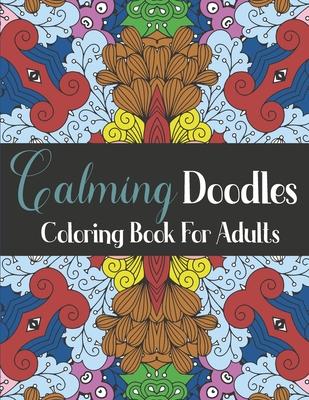 Calming Doodles Coloring Book For Adults: 50 Patterns Coloring Pages to Color and Display - Stress Relieving Designs for Relaxation - Peacful Coloring