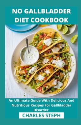 No Gallbladder Diet Cookbook: An Ultimate Guide With Delicious And Nutritious Recipes For Gallbladder Disorder