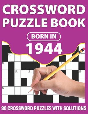 Crossword Puzzle Book: Born In 1944: Crossword Puzzle Book For All Word Games Lover Seniors And Adults With Supplying Large Print 80 Puzzles