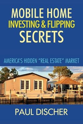 Mobile Home Investing & Flipping Secrets: America's Easiest "real Estate" Market