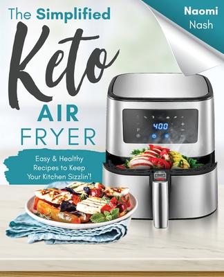 The Simplified Keto Air-Fryer Cookbook: Easy & Healthy Recipes to Keep Your Kitchen Sizzlin'!