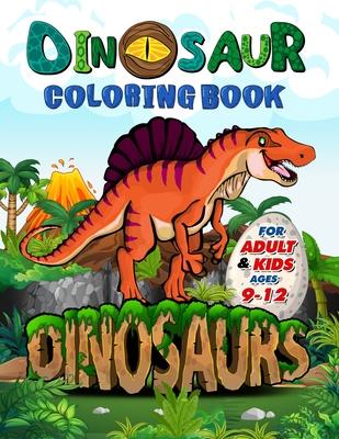 Dinosaur Coloring Book for Adults and Kids ages 9-12: Improve Creative Idea and Relaxing with My First Big Book of Dinosaurs - Childrens Activity Book