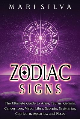 Zodiac Signs: The Ultimate Guide to Aries, Taurus, Gemini, Cancer, Leo, Virgo, Libra, Scorpio, Sagittarius, Capricorn, Aquarius, and