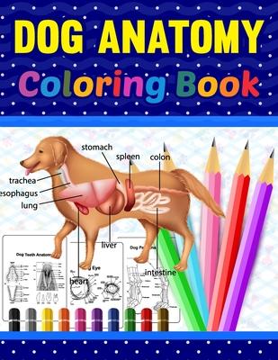 Dog Anatomy Coloring Book: Dog Anatomy Coloring Workbook for Kids, Boys, Girls & Adults. The New Surprising Magnificent Learning Structure For Ve