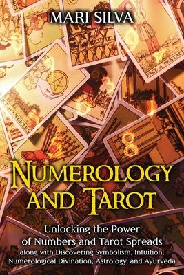 Numerology and Tarot: Unlocking the Power of Numbers and Tarot Spreads along with Discovering Symbolism, Intuition, Numerological Divination