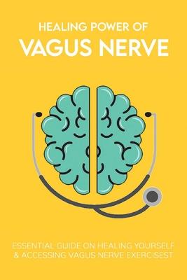 Healing Power Of Vagus Nerve: Essential Guide On Healing Yourself & Accessing Vagus Nerve Exercises: Overview Of The Autonomic Nervous System