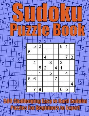 Challenging Easy to Hard Sudoku Puzzle Book: Relax and Solve 500 Sudoku Puzzles for adults, from Easy to Hard for Beginners and Experts. Complete with