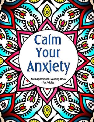 Calm Your Anxiety: An Inspirational Coloring Book for Adults