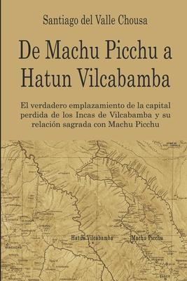 De Machu Picchu a Hatun Vilcabamba: El hallazgo del verdadero emplazamiento de la capital perdida de los Incas en Vilcabamba y su relacin sagrada con Subscription