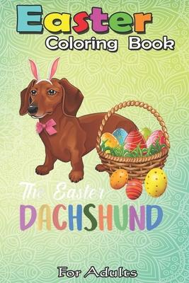 Easter Coloring Book For Adults: Dachshund Easter Day Costume Love Rabbit Eggs Gift Kids An Adult Easter Coloring Book For Teens & Adults - Great Gift