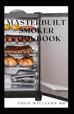 Masterbuilt Smoker Cookbook: All You Need To Know About Recipes To Master Skill Of Smoking