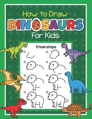 How to Draw Dinosaurs for Kids: Easy Step by Step Drawing Book for Kids 6-8 Learn How to Draw Simple Dinos