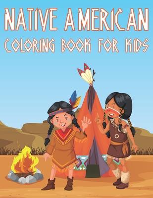 Native American Coloring Book For Kids: Fun American Indian Activity Book For Boys And Girls With Illustrations of The First American Culture