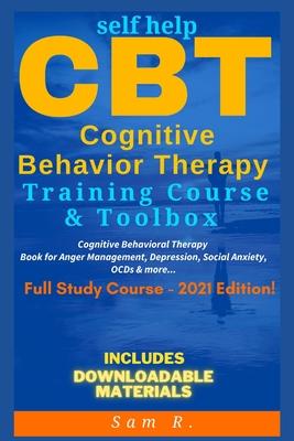 Self Help CBT Cognitive Behavior Therapy Training Course & Toolbox 2021 Edition: Cognitive Behavioral Therapy Book for Anger Management, Depression, S