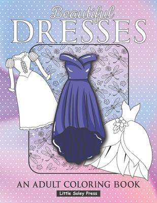 Beautiful Dresses An Adult Coloring Book: Fabulous Fashions Coloring pages for gown lovers, Mini dress, Long Dress and cute fancy dresses Great Nation