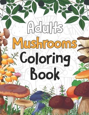 Adults Mushrooms Coloring Book: Magical Mushroom Activity and Coloring Book Gifts for Mushrooms Farm Farmer - Funny Mushroom Gifts for Women and Men,