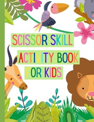 Scissors Skills Activity Book for Kids: A Fun Cutting Practice Activity Book for Toddlers and Kids ages 3-7: Scissor Practice for Preschool Pages of F