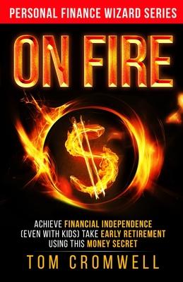 On FIRE: Achieve Financial Independence (even with kids) Take Early Retirement Using this Money Secret