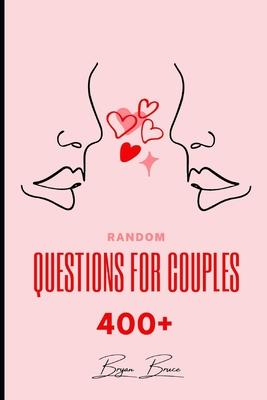 Random Questions for Couples: 400+ Questions to Help You Draw Closer Together and Connect on A Deeper Level with Your Partner Have Fun with These Un