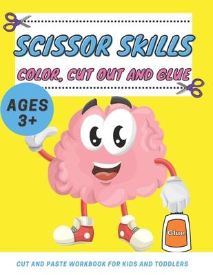 Scissor Skills Color, Cut Out and Glue ages 3+: Cut and Paste Workbook for Kids and Toddlers Ages 3-5 year ols, Preschool and Kindergarten, A Fun Cutt