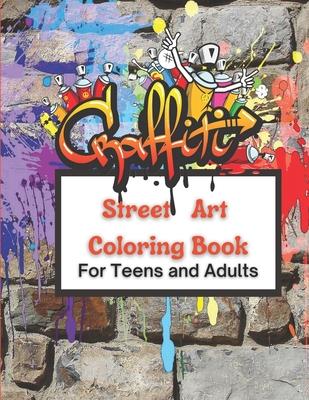 Graffiti Street Art Coloring Book For Teens and Adults: Over 50 illustrations Pages For Stress Relief, Mindfulness, and Relaxation With Unique, Beauti