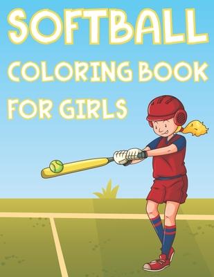 Softball Coloring Book For Girls: Fun Softball Sports Activity Book For Kids With Illustrations of Softball Such As Softball Players, Bats, Balls And