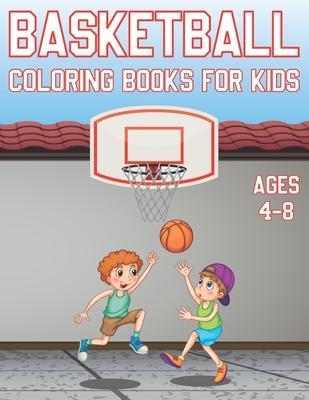 Basketball Coloring Book For Kids Ages 4-8: Fun Basketball Sports Activity Book For Boys And Girls With Illustrations of basketball Such As basketball