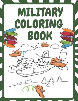 Military Coloring Book: Army Forces Coloring Pages for Kids with Air Force, Tanks, Soldiers, War Operations and More Military Theme Coloring B