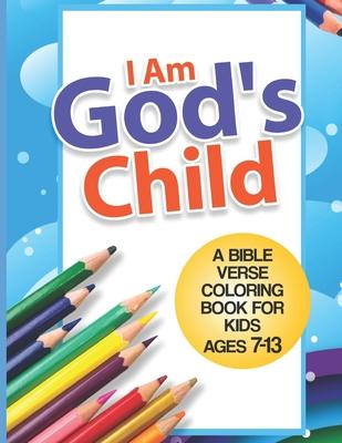 I Am God's Child: A Bible Verse Coloring Book For Kids Ages 7 - 13: Kids Coloring Book- Coloring Books for Girls- Coloring Books for Boy