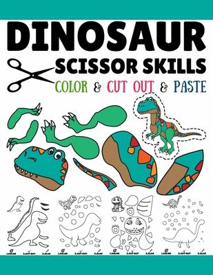 Dinosaur Scissor Skills: Fun Cutting And Pasting Practice Activity Book For Toddlers, Preschoolers, And Kids In Elementary