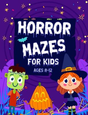 Horror Mazes For Kids Ages 8-12: Cute Fun & Scary Challenging Maze Activity Book Guessing Game Ghost Problem Solving Puzzle Workbook for Games Amazing