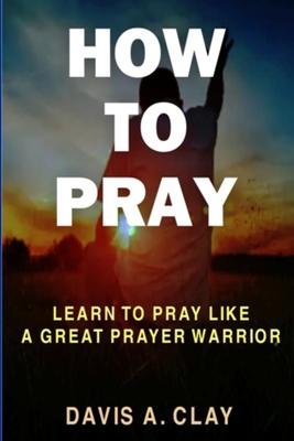 How To Pray: Learn To Pray Like A Great Prayer Warrior Subscription